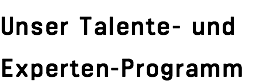 Unser Talente- und Experten-Programm